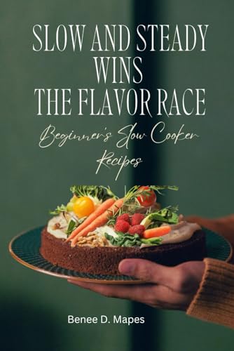  SLOW AND STEADY WINS THE FLAVOR RACE: Beginner\'s Slow Cooker Recipes
