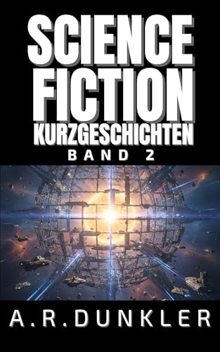 Science-Fiction-Kurzgeschichten Band 2 : Dunkle Sci-Fi: Dystopien & Technologie im Suspense, Mysterium & Erkundungs-Mix (Grenzwelten – Fantasy, Horror & Science-Fiction Anthologie)