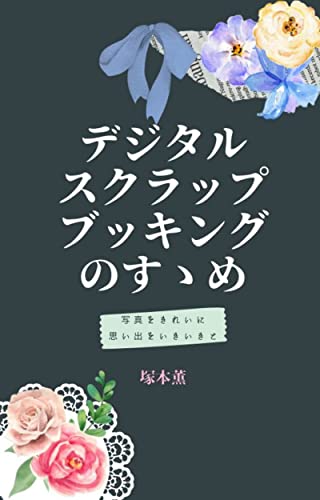 Amazon Co Jp デジタルスクラップブッキングのすゝめ 写真をきれいに 思い出をいきいきと Ebook 塚本薫 本