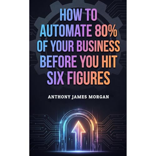 How to Automate 80% of Your Business Before You Hit Six Figures Audiolibro Por Anthony James Morgan arte de portada