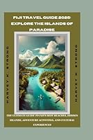 Fiji Travel Guide 2025: Explore the Islands of Paradise: The Ultimate Guide to Fiji’s Best Beaches, Hidden Islands, Adventure Activities, and Cultural Experiences B0F677YP8K Book Cover
