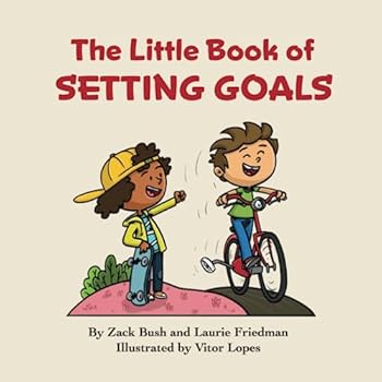 The Little Book of Setting Goals: (Introduction for children to Goals, Aspirations, Planning, Hard Work, and Accomplishments for Kids Ages 3 10, Preschool, Kindergarten, First Grade)