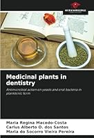Medicinal plants in dentistry: Antimicrobial action on yeasts and oral bacteria in planktonic form 6208732905 Book Cover