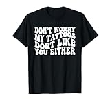 Photo Gallery don t worry my tattoos don t like you o sarcastic inked maglietta Photo Gallery don t worry my tattoos don t like you o sarcastic inked maglietta