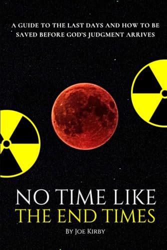 Image of No Time Like The End Times: A guide to the Last Days and how to be saved before God's judgment arrives