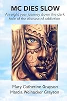 MC Dies Slow: An 8 Year Journey Down The Dark Hole of the Disease of Addiction 1961485877 Book Cover