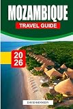MOZAMBIQUE TRAVEL GUIDE 2026: Beaches, Islands, Marine Life, Culture, Food, Wildlife & Practical Itineraries...