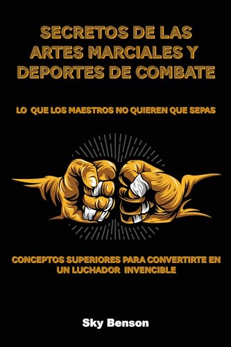 Secretos de las Artes Marciales y Deportes de Combate Lo que los Maestros No Quieren que Sepas: Conceptos Superiores para Convertirte en un *Peleador* Invencible