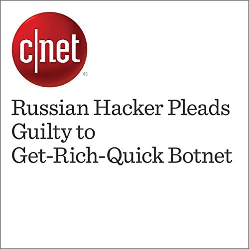 Russian Hacker Pleads Guilty to Get-Rich-Quick Botnet - Alfred Ng