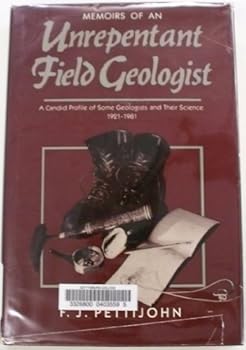 Hardcover Memoirs of an Unrepentant Field Geologist: A Candid Profile of Some Geologists and Their Science, 1921-1981 Book