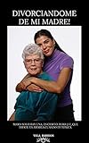 Divorciandome De Mi Madre !!: Mama Solo Hay Una, Es Cierto, Pero ¡Uf¡ Que Difícil Es Amarla...