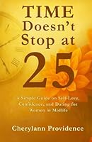 Time Doesn't Stop at 25: A Simple Guide on Self-Love, Confidence, and Dating for Women in Midlife 1967057494 Book Cover