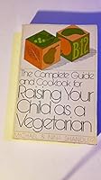 The Complete Guide and Cookbook for Raising Your Child as a Vegetarian 0345306856 Book Cover
