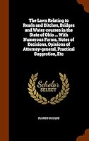 The Laws Relating to Roads and Ditches, Bridges and Water-Courses in the State of Ohio ... with Numerous Forms, Notes of Decisions, Opinions of Attorney-General, Practical Suggestion, Etc 1344118380 Book Cover