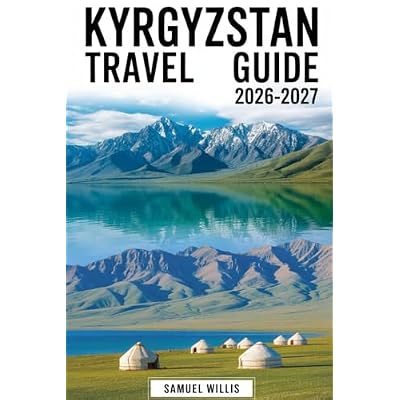 Kyrgyzstan Travel Guide 2026&ndash;2027