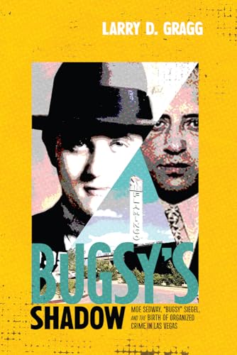 Bugsy's Shadow: Moe Sedway, 'Bugsy' Siegel, and the Birth of Organized Crime in Las Vegas