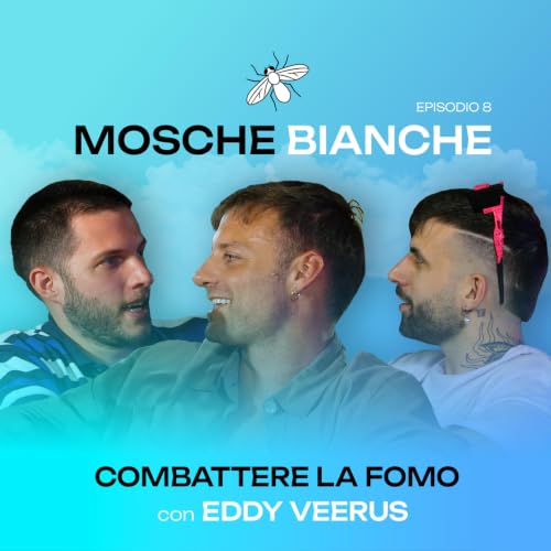 Ep. 8 - SCONFIGGERE LA FOMO con Eddy Veerus | Mosche Bianche Podcast