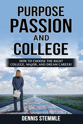 PURPOSE, PASSION, AND COLLEGE: How To Choose The Right College, Major, And Dream Career!