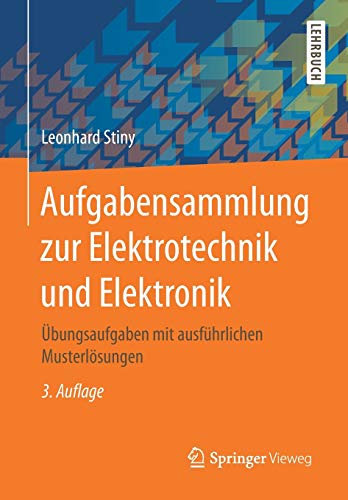 Aufgabensammlung zur Elektrotechnik und Elektronik: Übungsaufgaben mit ausführlichen Musterlösung