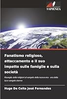 Fanatismo religioso, attaccamento e il suo impatto sulle famiglie e sulla società: Risveglio delle religioni al vangelo della nuova era - era della luce vangelo eterno (Italian Edition) 6206841219 Book Cover