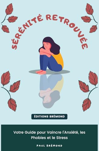 livre Sérénité Retrouvée: Votre Guide pour Vaincre l'Anxiété, les Phobies et le Stress