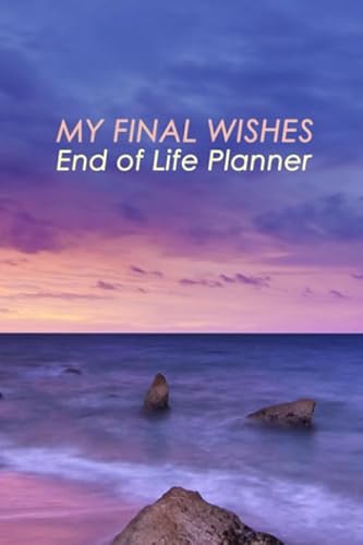My Final Wishes: End of Life Planner | Your Final Wishes and Everything Your Loved Ones Need to Know After You're Gone |