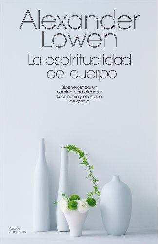 La espiritualidad del cuerpo: Bioenergética, un camino para alcanzar la armonía y el estado de ...