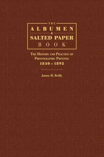 The Albumen and Salted Paper Book: The History and Practice of Photographic Printing 1840-1895