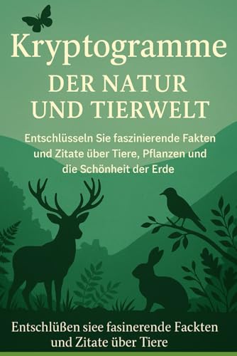 Kryptogramme der Natur und Tierwelt: Entschluesseln Sie faszinierende Fakten und Zitate ueber Tiere, Pflanzen und die Schoenheit