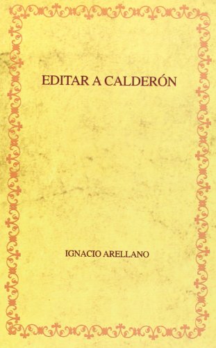 Editar a Calderón: hacia una edición crítica de las comedias completas. (Biblioteca áurea hispá Editar a Calderón: hacia una edición crítica de las comedias completas. (Biblioteca áurea hispá