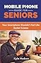 Mobile Phone Guide for Seniors: Your Smartphone Shouldn't Feel Like Rocket Science | A Complete Step-by-Step Guide for iPhone & Android with Scam Awareness & Online Safety Training
