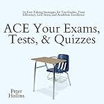 Cover of ACE Your Exams, Tests, & Quizzes: 34 Test-Taking Strategies for Top Grades, Time Efficiency, Less Stress, and Academic Excellence