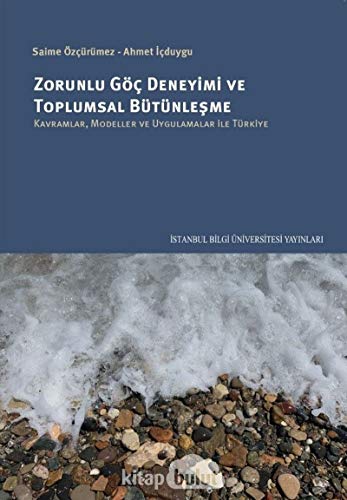 Zorunlu Göc Deneyimi ve Toplumsal Bütünlesme - Kavramlar, Modeller ve Uygulamalar Ile Türkiye