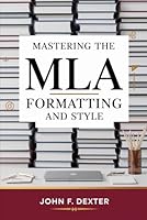 MLA Formatting and Style: Unlock Academic Success with Expert Tips on MLA Citation, Structure, and Formatting B0F5VVWWZ1 Book Cover