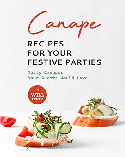 Canape Recipes for Your Festive Parties: Tasty Canapes Your Guests Would Love