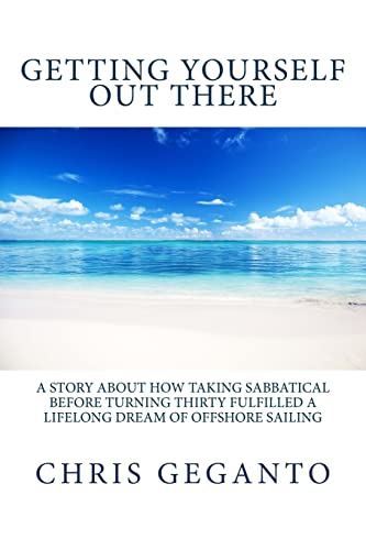 Getting Yourself Out There: A Story About How Taking Sabbatical Before Turning Thirty Fulfilled A Lifelong Dream of Offshore Sailing