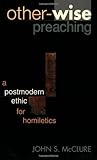 Other-wise Preaching: A Postmodern Ethic for Homiletics