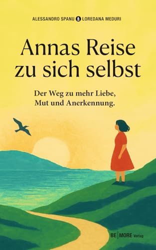 Annas Reise zu sich selbst: Der Weg zur mehr Mut, Liebe und Anerkennung: Der Weg zu mehr Liebe, Mut und Anerkennung