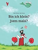 Bin ich klein? Jsem malá?: Kinderbuch Deutsch-Tschechisch (zweisprachig/bilingual) (Bilinguale Bücher (Deutsch-Tschechisch) von Philipp Winterberg) - Philipp Winterberg Nadja Wichmann Übersetzer: Petr Hrabe 