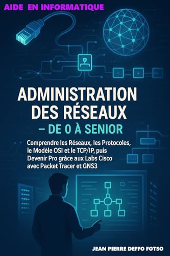 livre Administration des Réseaux – De 0 à Senior: Comprendre les Réseaux, les Protocoles, le Modèle OSI et le TCP/IP, puis Devenir Pro grâce aux Labs Cisco avec Packet Tracer et GNS3