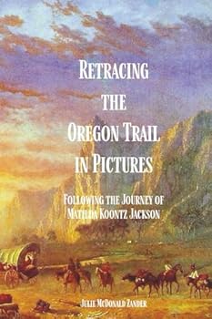 Retracing the Oregon Trail in Pictures: Following the Journey of Matilda Koontz Jackson