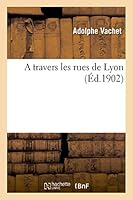 A Travers Les Rues de Lyon 201352143X Book Cover