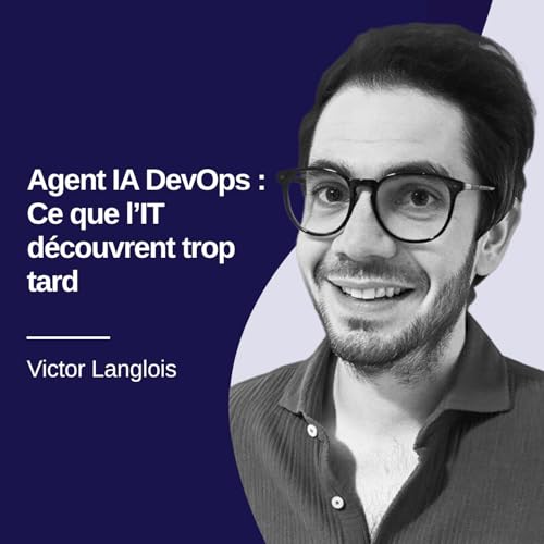 Agent IA DevOps : ce que les directions IT d&eacute;couvrent trop tard - Victor Langlois #34
