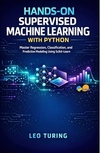  Hands-On Supervised Machine Learning with Python: Master Regression, Classification, and Predictive Modeling Using Scikit-Learn (English Edition)