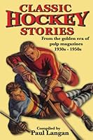 Classic Hockey Stories: From the golden era of pulp magazines 1930s-1950s 1777864321 Book Cover