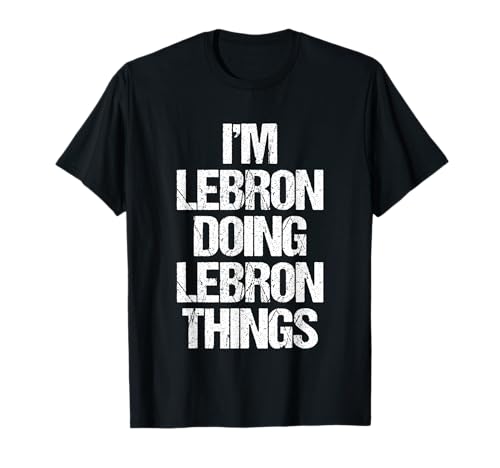 I'm Lebron Doing Lebron Things - Funny Saying Name Lebron T-Shirt