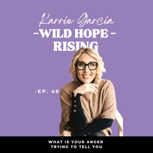 Ep. 46 | Karrie Garcia | What Your Anger is Trying to Tell You