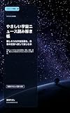 やさしい宇宙ニュース読み解き帳: 難しそうな宇宙話題を、日常の言葉へ戻して楽しむ本