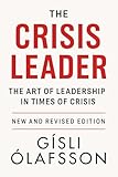 The Crisis Leader - New and Revised Edition: The Art of Leadership in Times of Crisis