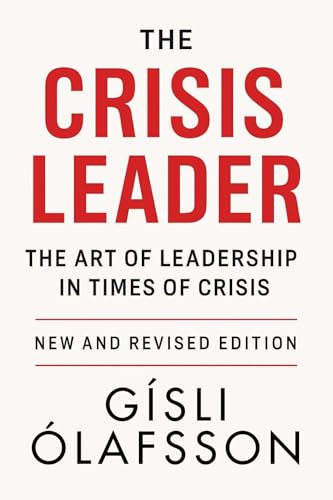 The Crisis Leader - New and Revised Edition: The Art of Leadership in Times of Crisis